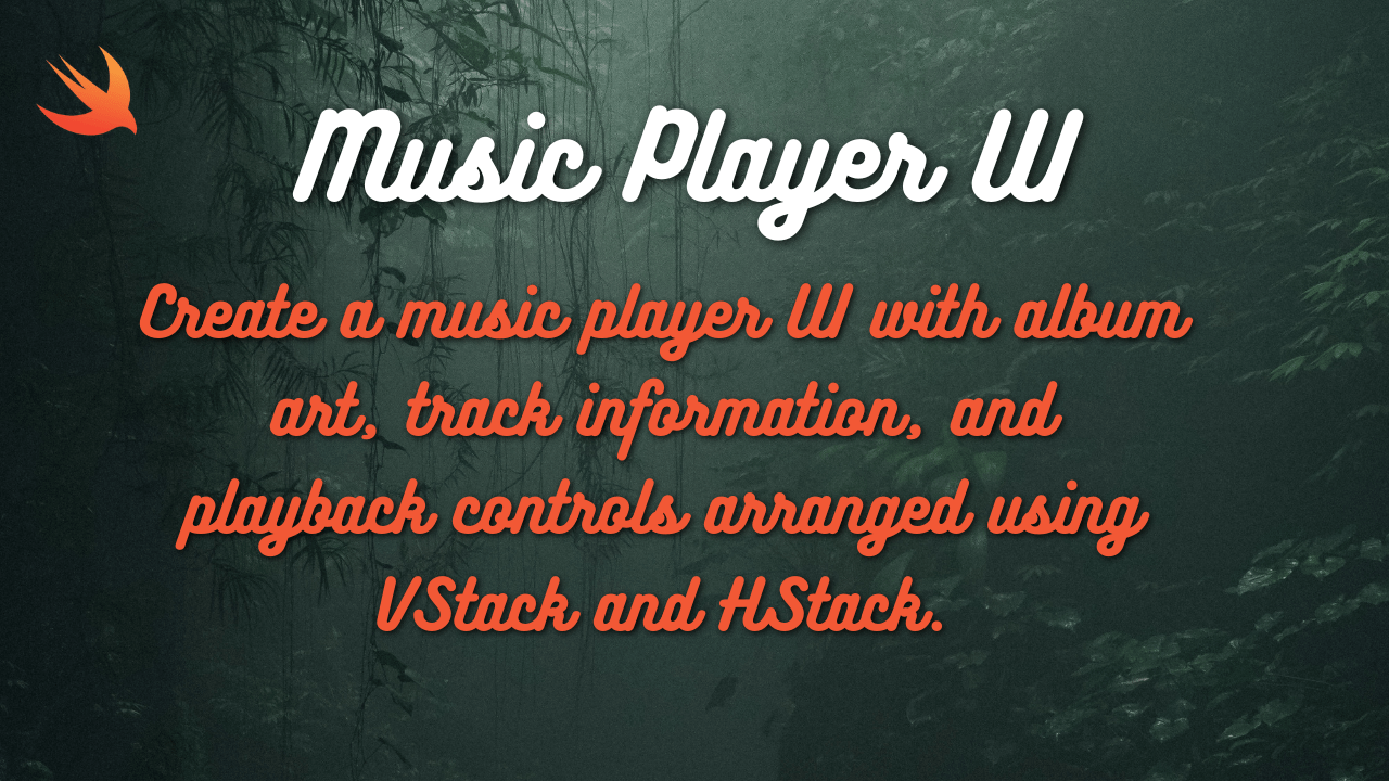 Create a music player UI with album art, track information, and playback controls arranged using VStack and HStack.